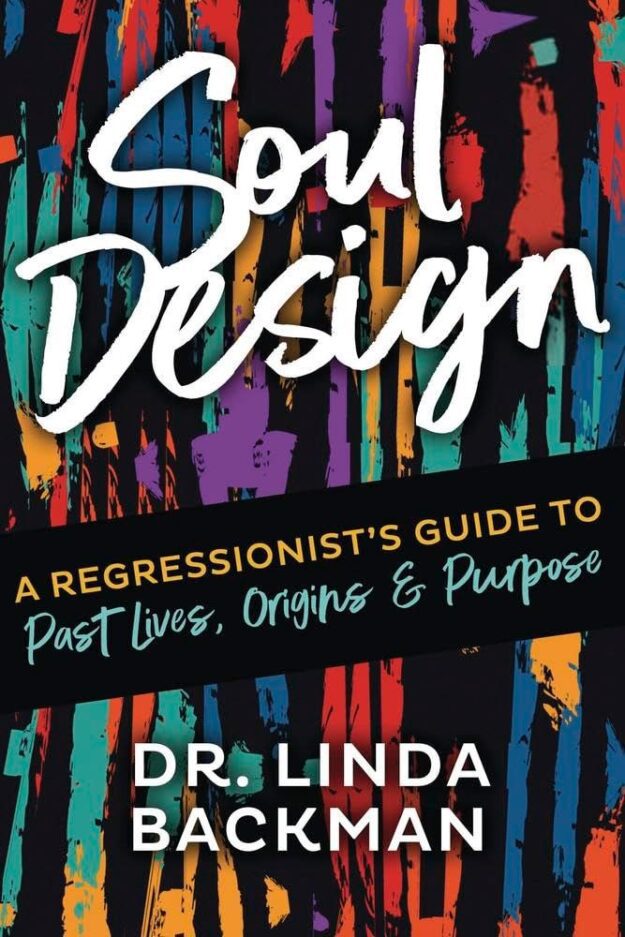 "Soul Design: A Regressionist's Guide to Past Lives, Origins & Purpose" by Linda Backman