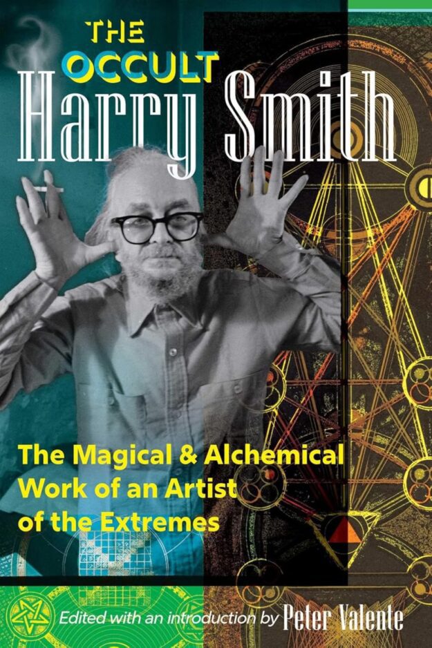 "The Occult Harry Smith: The Magical and Alchemical Work of an Artist of the Extremes" by Harry Smith and Peter Valente