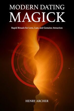 "Modern Dating Magick: Rapid Rituals for Love, Lust, and Genuine Attraction" by Henry Archer