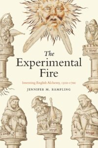 "The Experimental Fire: Inventing English Alchemy, 1300–1700" by Jennifer M. Rampling