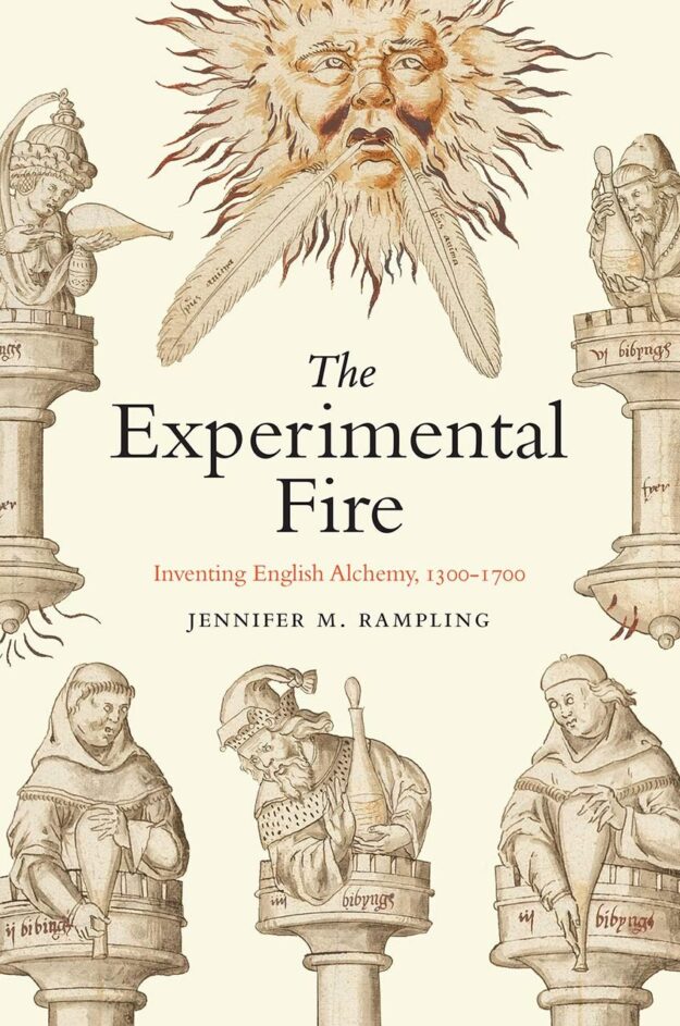 "The Experimental Fire: Inventing English Alchemy, 1300–1700" by Jennifer M. Rampling