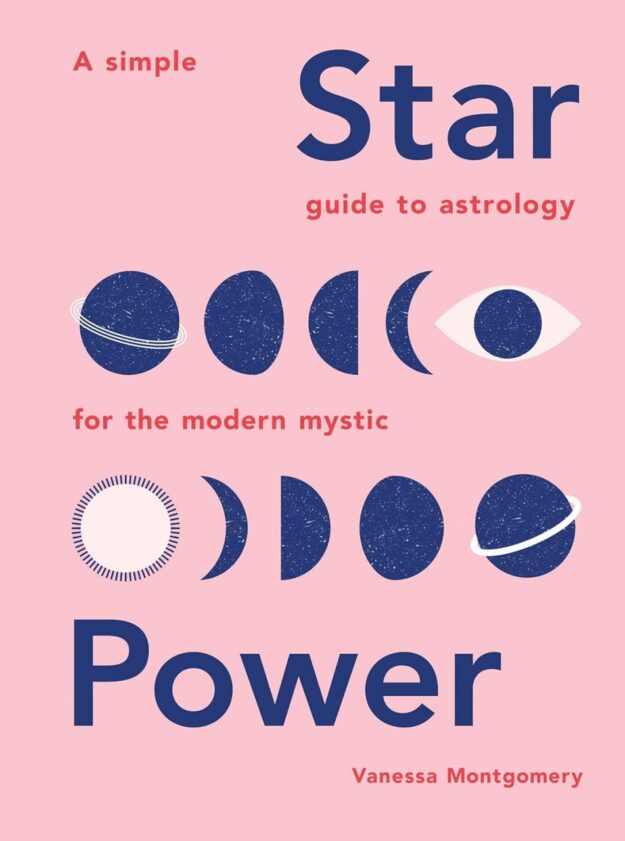 "Star Power: A Simple Guide to Astrology for the Modern Mystic" by Vanessa Montgomery