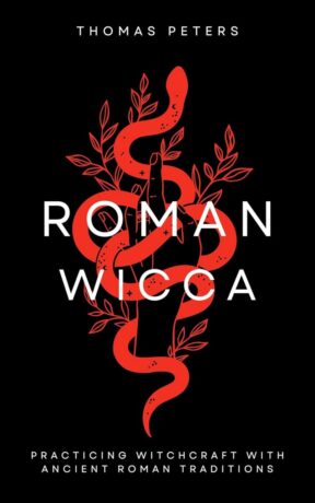 "Roman Wicca: Practicing Witchcraft With Ancient Roman Traditions & Mythology" by Thomas Peters