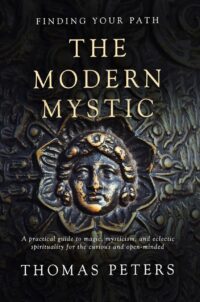 "The Modern Mystic: A Practical Guide to Magic, Mysticism, and Eclectic Spirituality" by Thomas Peters