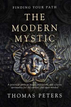 "The Modern Mystic: A Practical Guide to Magic, Mysticism, and Eclectic Spirituality" by Thomas Peters