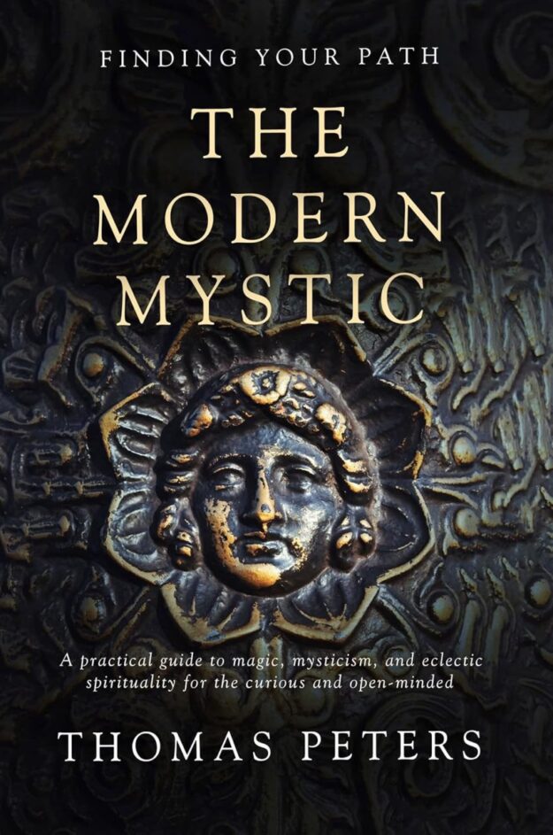 "The Modern Mystic: A Practical Guide to Magic, Mysticism, and Eclectic Spirituality" by Thomas Peters