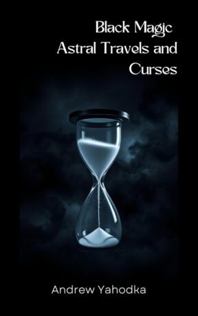 "Black Magic Astral Travels and Curses: Tear the Veil from Reality, Destroy Your Enemies" by Andrew Yahodka