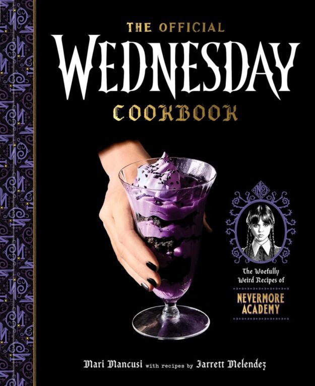 "The Official Wednesday Cookbook: The Woefully Weird Recipes of Nevermore Academy" by Mari Mancusi and Jarrett Melendez
