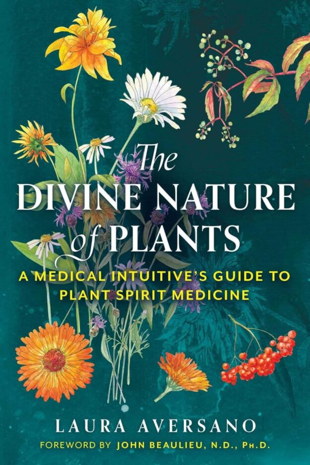 "The Divine Nature of Plants: A Medical Intuitive's Guide to Plant Spirit Medicine" by Laura Aversano