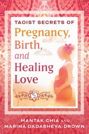 "Taoist Secrets of Pregnancy, Birth, and Healing Love" by Mantak Chia and Marina Dadasheva-Drown