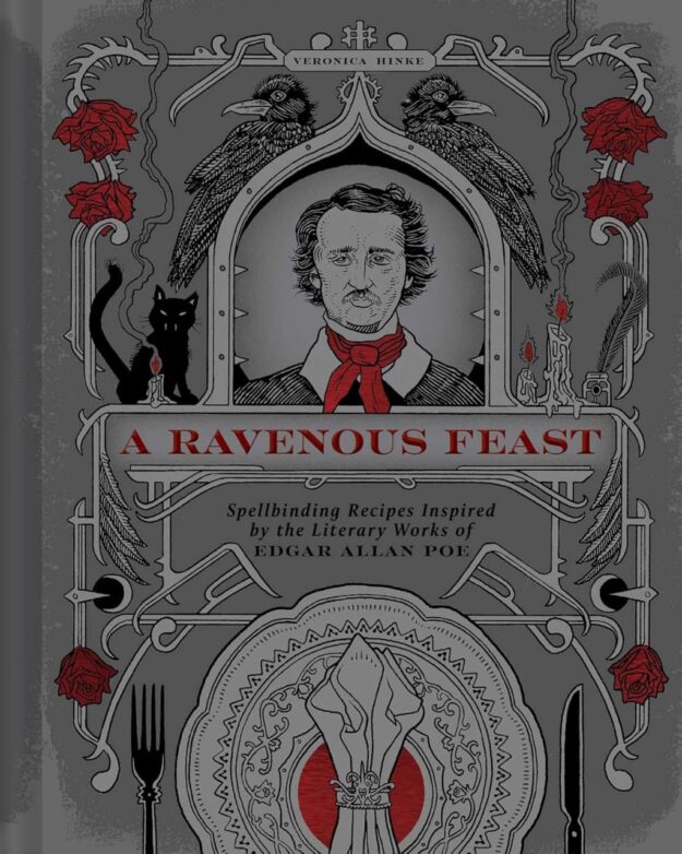 "A Ravenous Feast: Spellbinding Recipes Inspired by the Literary Works of Edgar Allan Poe" by Veronica Hinke