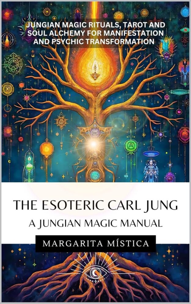 "The Esoteric Carl Jung—A Jungian Magic Manual : Jungian Magic Rituals, Tarot And Soul Alchemy For Manifestation And Psychic Transformation" by Margarita Mística