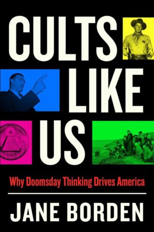 "Cults Like Us: Why Doomsday Thinking Drives America" by Jane Borden