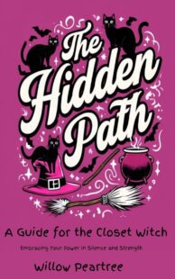 "The Hidden Path: A Guide For The Closet Witch: Embracing Your Power in Silence and Strength" by Willow Peartree