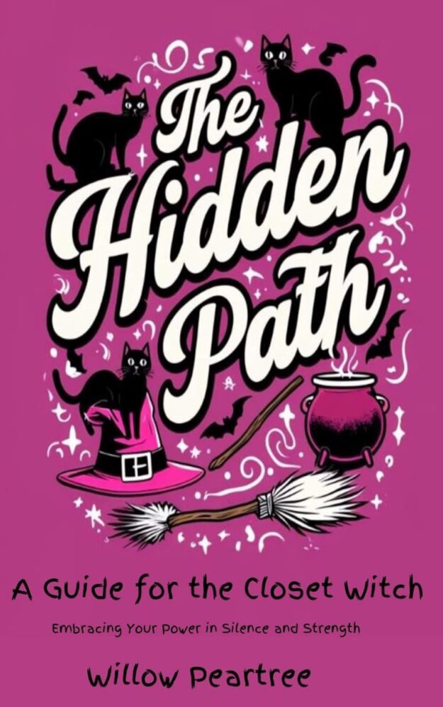 "The Hidden Path: A Guide For The Closet Witch: Embracing Your Power in Silence and Strength" by Willow Peartree