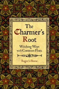 "The Charmer's Root: Witching Ways with Common Flora" by Roger Horne