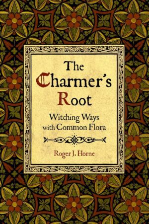 "The Charmer's Root: Witching Ways with Common Flora" by Roger Horne