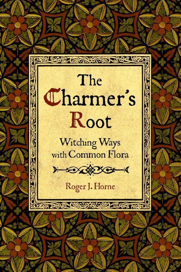 "The Charmer's Root: Witching Ways with Common Flora" by Roger Horne