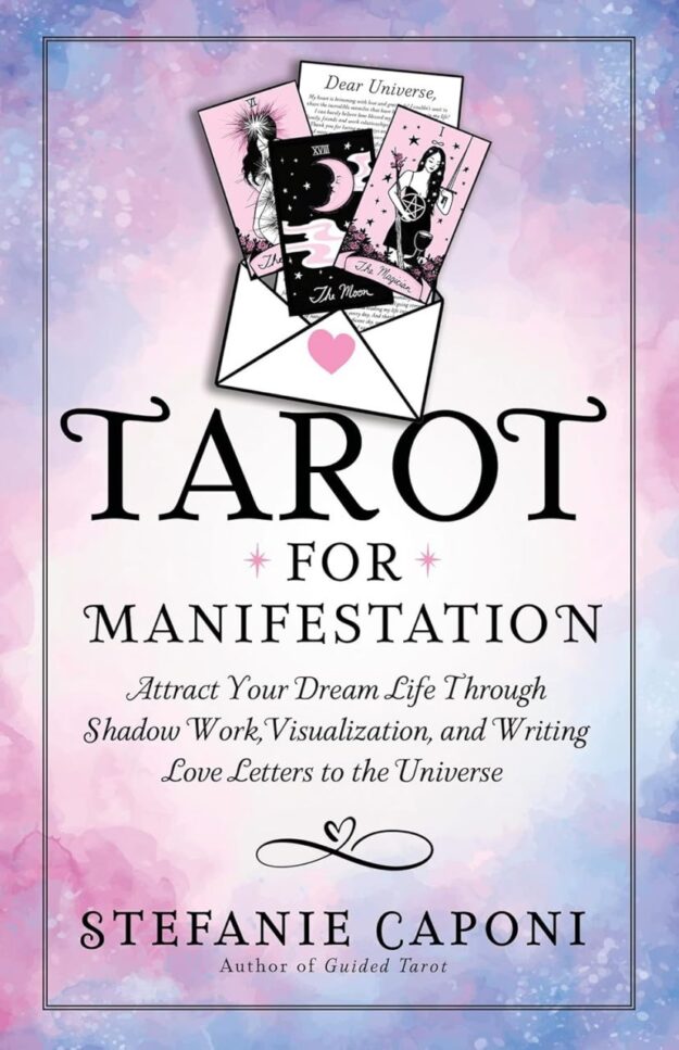 "Tarot for Manifestation: Attract Your Dream Life Through Shadow Work, Visualization, and Writing Love Letters to the Universe" by Stefanie Caponi