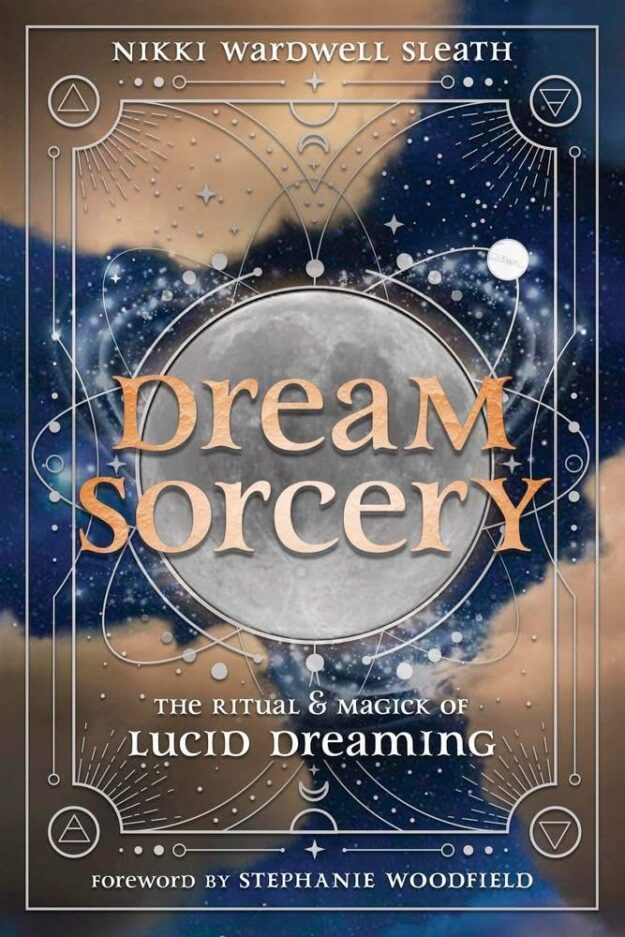 "Dream Sorcery: The Ritual & Magick of Lucid Dreaming" by Nikki Wardwell Sleath