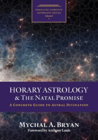 "Horary Astrology & the Natal Promise: A Concrete Guide to Astral Divination" by Mychal A. Bryan
