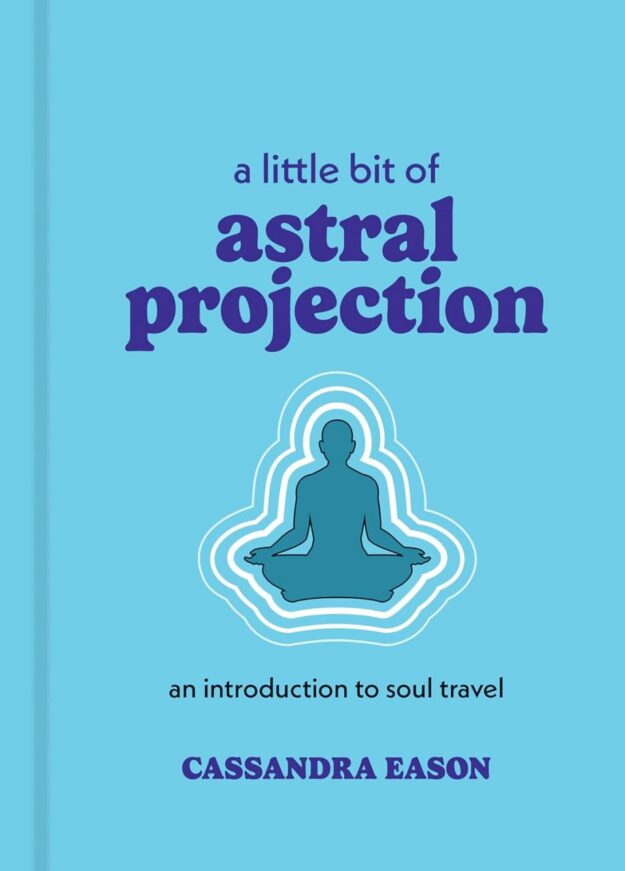 "A Little Bit of Astral Projection: An Introduction to Soul Travel" by Cassandra Eason