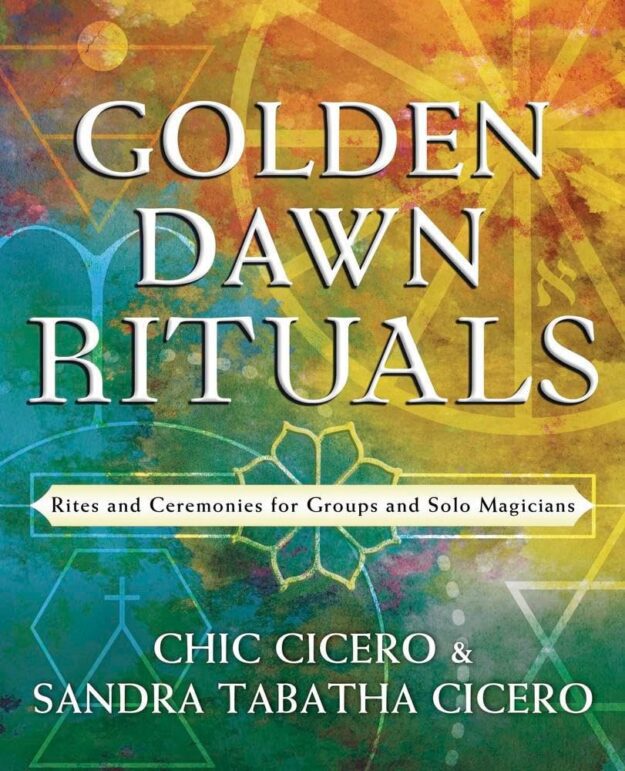 "Golden Dawn Rituals: Rites and Ceremonies for Groups and Solo Magicians" by Chic Cicero and Sandra Tabatha Cicero