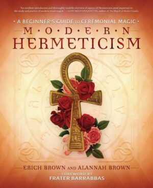 "Modern Hermeticism: A Beginner's Guide to Ceremonial Magic" by Erich Brown and Alannah Brown "Modern Hermeticism: A Beginner's Guide to Ceremonial Magic" by Erich Brown and Alannah Brown