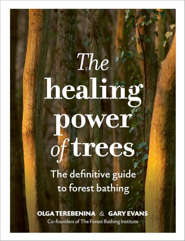 "The Healing Power of Trees: The definitive guide to forest bathing" by Olga Terebenina and Gary Evans