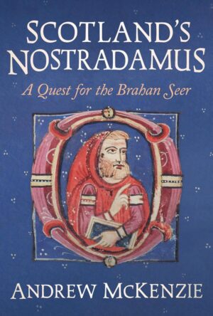"Scotland's Nostradamus: A Quest for the Brahan Seer" by Andrew McKenzie