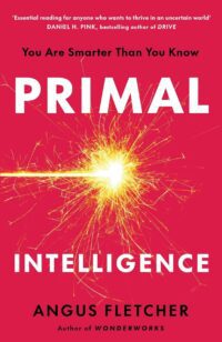 "Primal Intelligence: You Are Smarter Than You Know" by Angus Fletcher