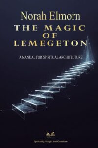 "The Magic of Lemegeton: A Manual for Spiritual Architecture" by Norah Elmorn