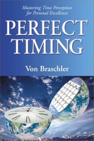 "Perfect Timing: Mastering Time Perception for Personal Excellence" by Von Braschler