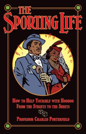 "The Sporting Life: How to Help Yourself with Hoodoo from the Streets to the Sheets" by Professor Charles Porterfield