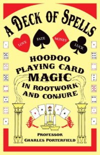 "A Deck of Spells: Hoodoo Playing Card Magic in Rootwork and Conjure" by Charles Porterfield and Christy Porterfield