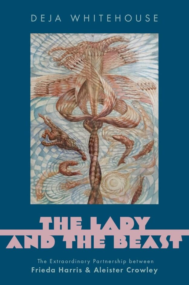 "The Lady and the Beast: The Extraordinary Partnership between Frieda Harris and Aleister Crowley" by Deja Whitehouse