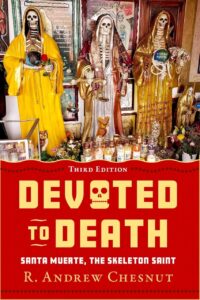 "Devoted to Death: Santa Muerte, the Skeleton Saint" by R. Andrew Chesnut (3rd edition 2025)