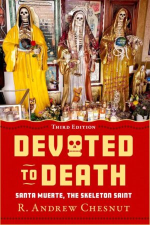 "Devoted to Death: Santa Muerte, the Skeleton Saint" by R. Andrew Chesnut (3rd edition 2025)
