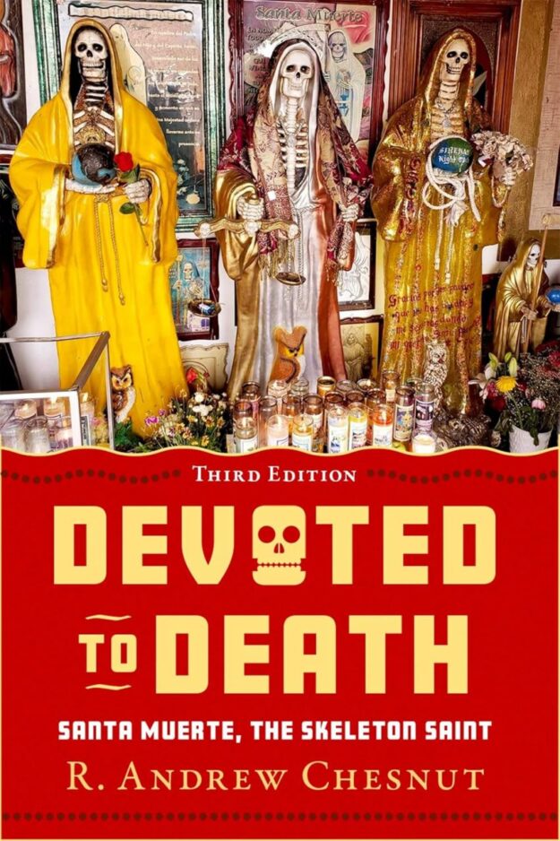 "Devoted to Death: Santa Muerte, the Skeleton Saint" by R. Andrew Chesnut (3rd edition 2025)
