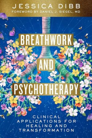 "Breathwork and Psychotherapy: Clinical Applications for Healing and Transformation" by Jessica Dibb