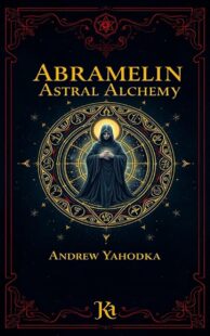 "Abramelin Astral Alchemy" by Andrew Yahodka