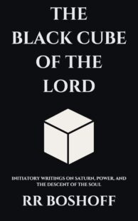 "The Black Cube of the Lord: Initiatory Writings on Saturn, Power, and the Descent of the Soul" by RR Boshoff