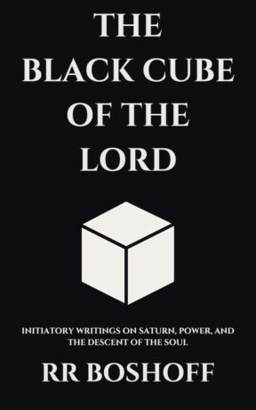 "The Black Cube of the Lord: Initiatory Writings on Saturn, Power, and the Descent of the Soul" by RR Boshoff