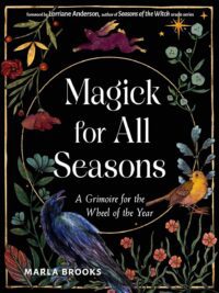 "Magick for All Seasons: A Grimoire for the Wheel of the Year" by Marla Brooks "Magick for All Seasons: A Grimoire for the Wheel of the Year" by Marla Brooks