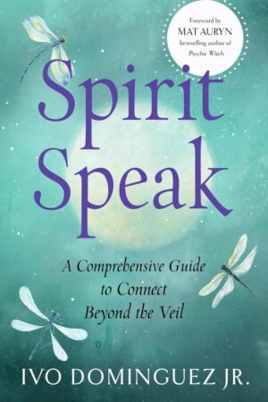 "Spirit Speak: A Comprehensive Guide to Connect Beyond the Veil" by Ivo Dominguez Jr. (2025 revised and updated)