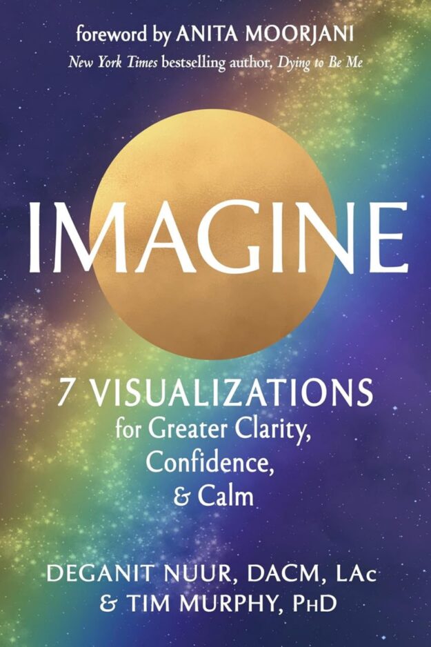 "Imagine: 7 Visualizations for Greater Clarity, Confidence, and Calm" by Deganit Nuur and Tim Murphy