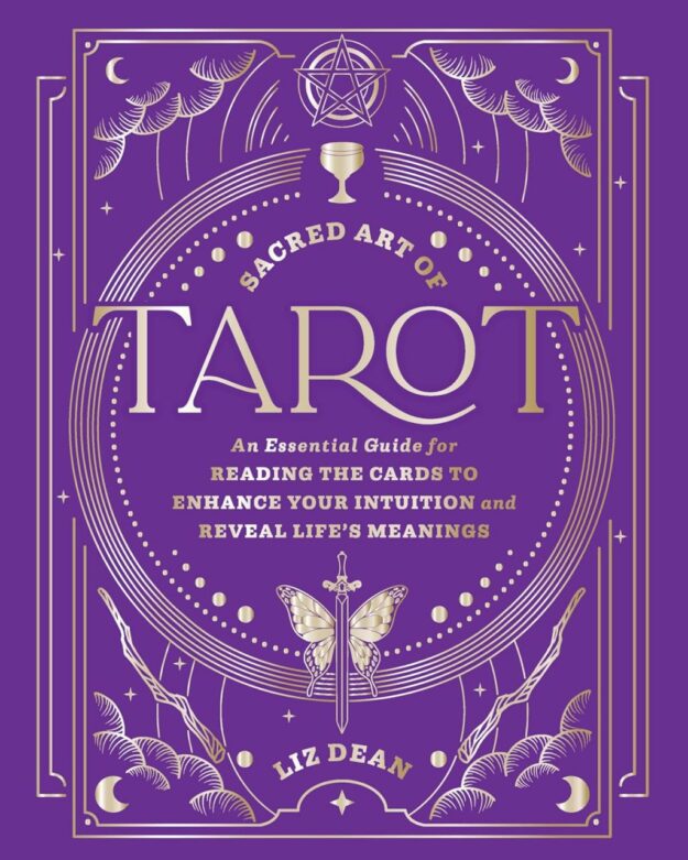"Sacred Art of Tarot: An Essential Guide for Reading the Cards to Enhance Your Intuition and Reveal Life’s Meanings" by Liz Dean
