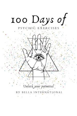 "100 Days Of Psychic Exercises: Psychic Development for Beginners, Teaching you to Unlock your Psychic Abilities and Open your Third Eye" by Bella International