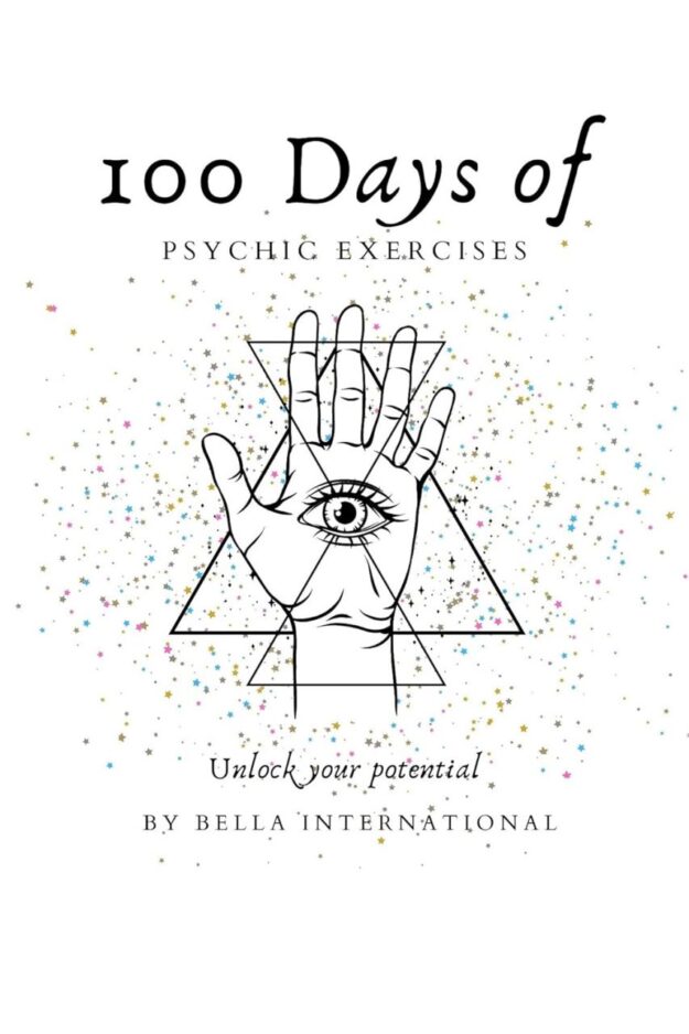 "100 Days Of Psychic Exercises: Psychic Development for Beginners, Teaching you to Unlock your Psychic Abilities and Open your Third Eye" by Bella International