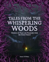 "Tales from the Whispering Woods: Stories of Fear and Folklore from the Dark Forest" by Sarah J H Powell